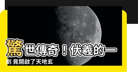 一劃開天|易經的歷史：一畫開天說伏羲